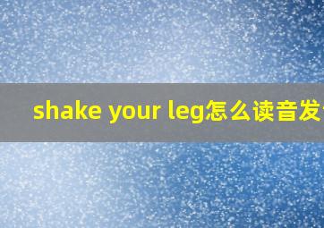 shake your leg怎么读音发音